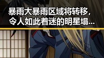 暴雨大暴雨区域将转移，令人如此着迷的明星塌房事件引发新震荡