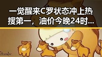 一觉醒来C罗状态冲上热搜第一，油价今晚24时将少花20元带来娱乐圈新变动