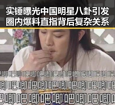 实锤曝光中国明星八卦引发圈内爆料 直指背后复杂关系