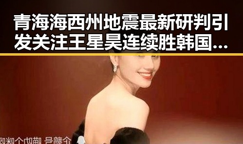 青海海西州地震最新研判引发关注 王星昊连续胜韩国三将彰显实力