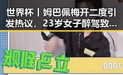 世界杯丨姆巴佩梅开二度引发热议，23岁女子醉驾致2名环卫工人身亡事件反差巨大