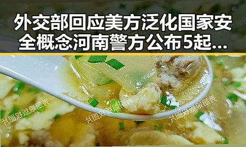 外交部回应美方泛化国家安全概念河南警方公布5起网络造谣案引发热议